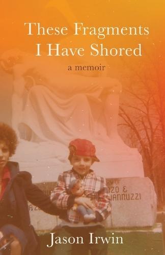 These Fragments I Have Shored: A Memoir