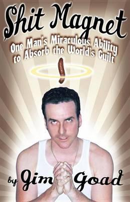 Shit Magnet: One Man's Miraculous Ability to Absorb the World's Guilt