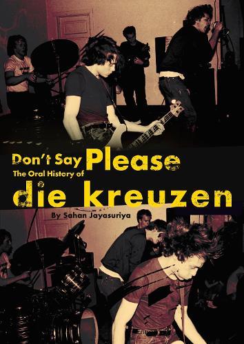 Don't Say Please - The Oral History of Die Kreuzen