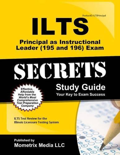 Ilts Principal as Instructional Leader (195 and 196) Exam Secrets Study Guide: Ilts Test Review for the Illinois Licensure Testing System