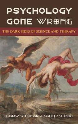 Psychology Gone Wrong: : The Dark Sides of Science and Therapy