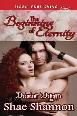 The Beginning of Eternity [Decadent Delights 1] (Siren Publishing Classic)