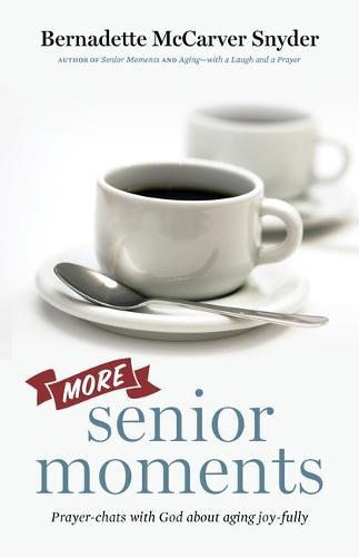More Senior Moments: Prayer-Chats with God about Aging Joy-Fully