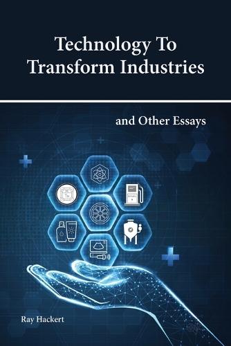 Technology To Transform Industries and Other Essays