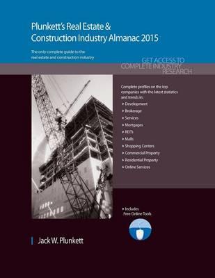 Plunkett's Real Estate & Construction Industry Almanac 2015: Real Estate & Construction Industry Market Research, Statistics, Trends & Leading Companies