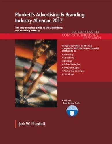 Plunkett's Advertising & Branding Industry Almanac 2017: Advertising & Branding Industry Market Research, Statistics, Trends & Leading Companies