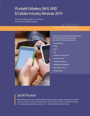 Plunkett's Wireless, Wi-Fi, RFID & Cellular Industry Almanac 2019: Wireless, Wi-Fi, RFID & Cellular Industry Market Research, Statistics, Trends and Leading Companies