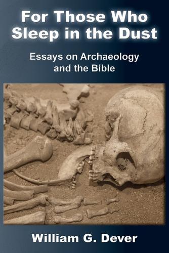 For Those Who Sleep in the Dust: Essays on Archaeology and the Bible