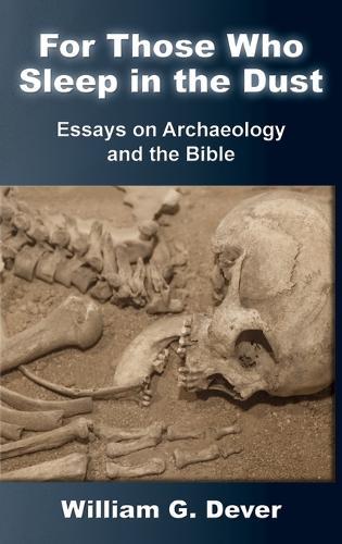 For Those Who Sleep in the Dust: Essays on Archaeology and the Bible