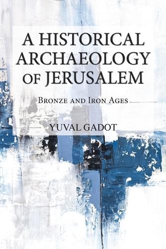 A Historical Archaeology of Jerusalem: Bronze and Iron Ages