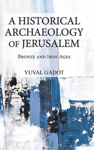 A Historical Archaeology of Jerusalem: Bronze and Iron Ages