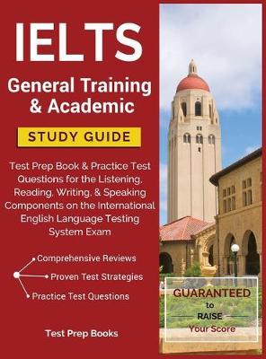 IELTS General Training & Academic Study Guide: Test Prep Book & Practice Test Questions for the Listening, Reading, Writing, & Speaking Components on