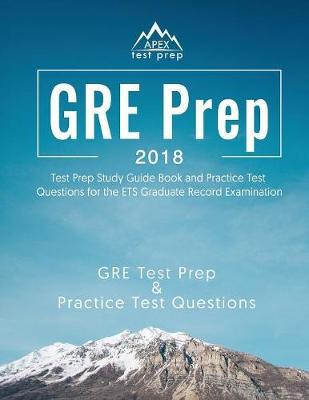 GRE Prep 2018: Test Prep Study Guide Book and Practice Test Questions for the Ets Graduate Record Examination