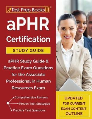 Aphr Certification Study Guide: Aphr Study Guide & Practice Exam Questions for the Associate Professional in Human Resources Exam [Updated for Current Exam Content Outline]