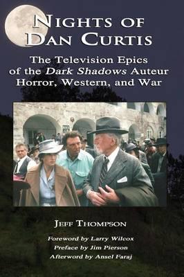 Nights of Dan Curtis: The Television Epics of the Dark Shadows Auteur: Horror, Western, and War