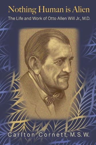 Nothing Human is Alien: The Life and Work of Otto Allen Will Jr., M.D.
