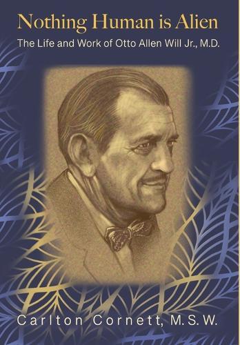 Nothing Human is Alien: The Life and Work of Otto Allen Will Jr., M.D.