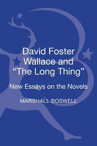 David Foster Wallace and ""The Long Thing"": New Essays on the Novels