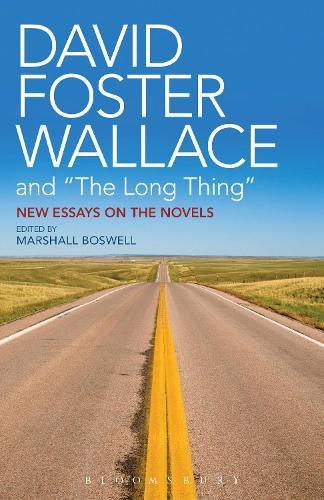 David Foster Wallace and ""The Long Thing"": New Essays on the Novels