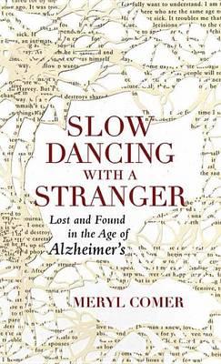Slow Dancing with a Stranger: Lost and Found in the Age of Alzheimers