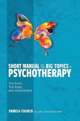 Short Manual on the Big Topics in Psychotherapy: The Brain, The Body, and Attachment