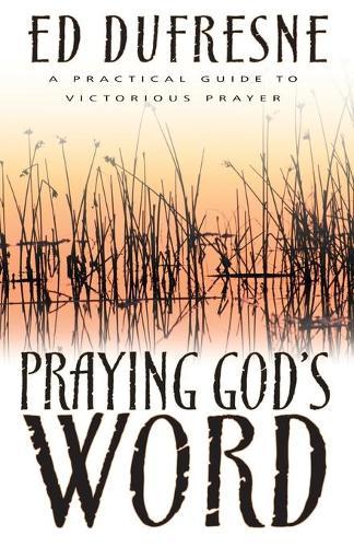 Praying God's Word: A Practical Guide to Victorious Prayer