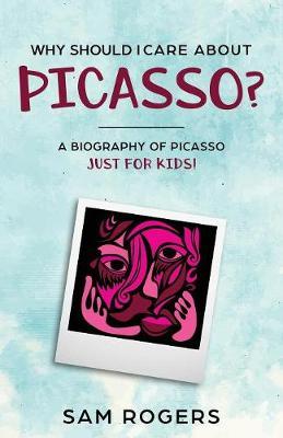 Why Should I Care About Picasso?: A Biography of Pablo Picasso Just Kids!