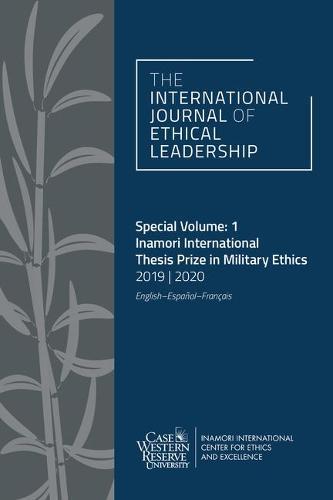 The International Journal of Ethical Leadership Special Volume: 1: Inamori International Thesis Prize in Military Ethics 2019-2020