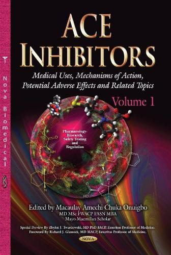 ACE Inhibitors: Medical Uses, Mechanisms of Action, Potential Adverse Effects & Related Topics -- Volume 1