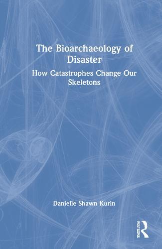 The Bioarchaeology of Disaster: How Catastrophes Change our Skeletons