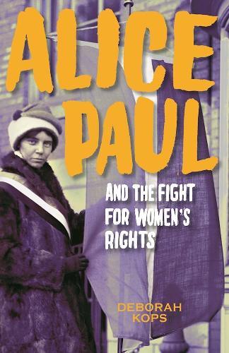 Alice Paul and the Fight for Women's Rights: From the Vote to the Equal Rights Amendment