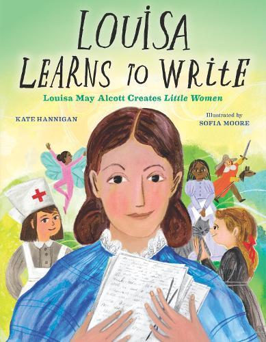 Louisa Learns to Write: Louisa May Alcott Creates Little Women
