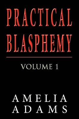 Practical Blasphemy: Volume 1