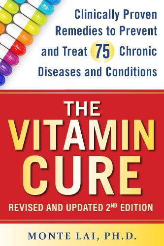 The Vitamin Cure: Clinically Proven Remedies to Prevent and Treat 99 Chronic Diseases and Conditions REVISED & UPDATED 2ND EDITION