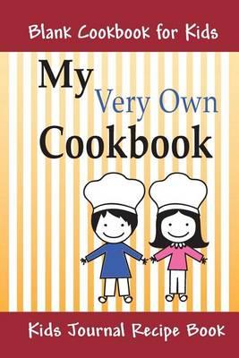 My Very Own Cookbook: Blank Cookbook for Kids