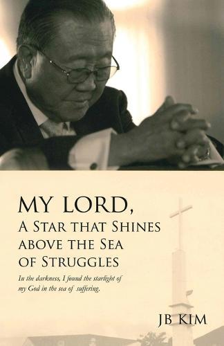 My Lord, A Star that Shines above the Sea of Struggles: In the darkness, I found the starlight of my God in the sea of suffering.