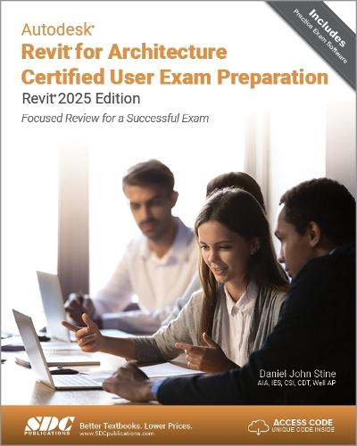 Autodesk Revit for Architecture Certified User Exam Preparation (Revit 2025 Edition): Focused Review for a Successful Exam