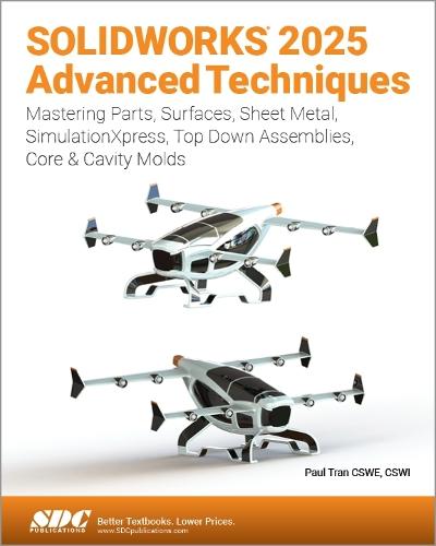 SOLIDWORKS 2025 Advanced Techniques: Mastering Parts, Surfaces, Sheet Metal, SimulationXpress, Top-Down Assemblies, Core & Cavity Molds