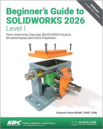 Beginner's Guide to SOLIDWORKS 2026 - Level I: Parts, Assemblies, Drawings, SOLIDWORKS Visualize and SimulationXpress