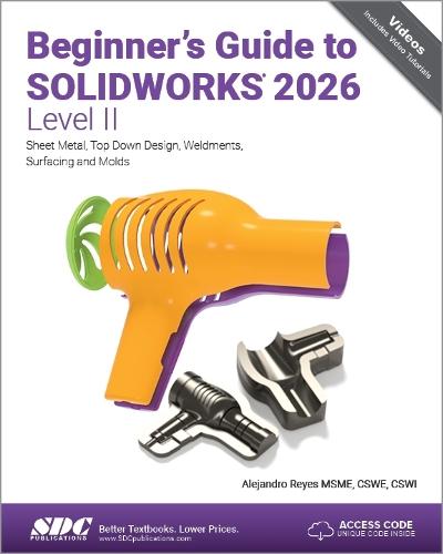 Beginner's Guide to SOLIDWORKS 2026 - Level II: Sheet Metal, Top Down Design, Weldments, Surfacing and Molds