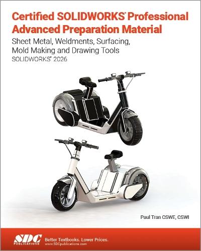 Certified SOLIDWORKS Professional Advanced Preparation Material: Sheet Metal, Weldments, Surfacing, Mold Tools and Drawing Tools