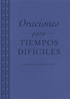 Oraciones Para Tiempos Dificiles: Cuando No Sabes Que Orar