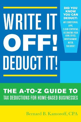 Write It Off! Deduct It!: The A-to-Z Guide to Tax Deductions for Home-Based Businesses