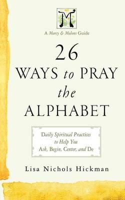 26 Ways to Pray the Alphabet: Daily Spiritual Practices to Help You Ask, Begin, Center, and Do: A Mercy & Melons Guide