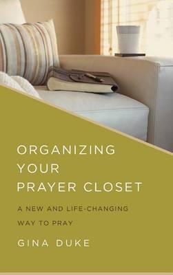 Organizing Your Prayer Closet: A New and Life-Changing Way to Pray