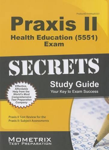 PRAXIS II Health Education (5551) Exam Secrets Study Guide: PRAXIS II Test Review for the PRAXIS II: Subject Assessments