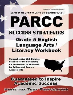 PARCC Success Strategies Grade 5 English Language Arts/Literacy Workbook: Comprehensive Skill Building Practice for the Partnership for Assessment of Readiness for College and Careers Assessments