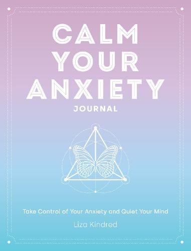 Calm Your Anxiety Journal: Take Control of Your Anxiety and Quiet Your Mind