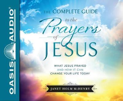 The Complete Guide to the Prayers of Jesus (Library Edition): What Jesus Prayed and How It Can Change Your Life Today