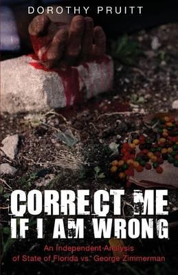 Correct Me If I Am Wrong: An Independent Analysis of State of Florida vs. George Zimmerman